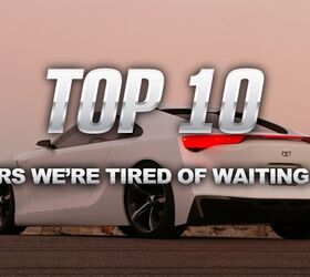 top 10 cars we re tired of waiting for