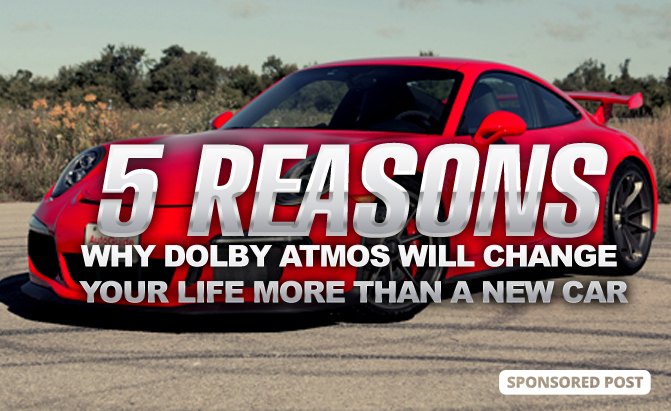 5 Reasons Why Dolby Atmos Will Change Your Life More Than A New Car