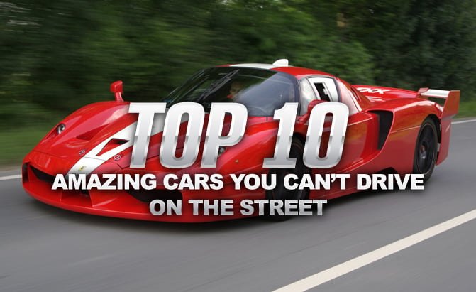 top 10 amazing cars you can t legally drive on the street